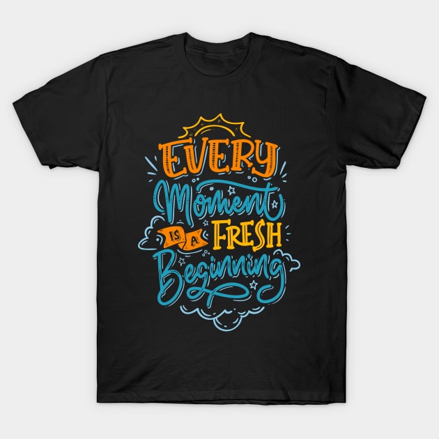 EVERY MOMENT IS A FRESH BEGINNING T-Shirt by tzolotov